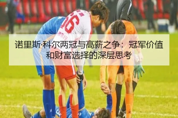 诺里斯·科尔两冠与高薪之争：冠军价值和财富选择的深层思考 - FBSPORTS